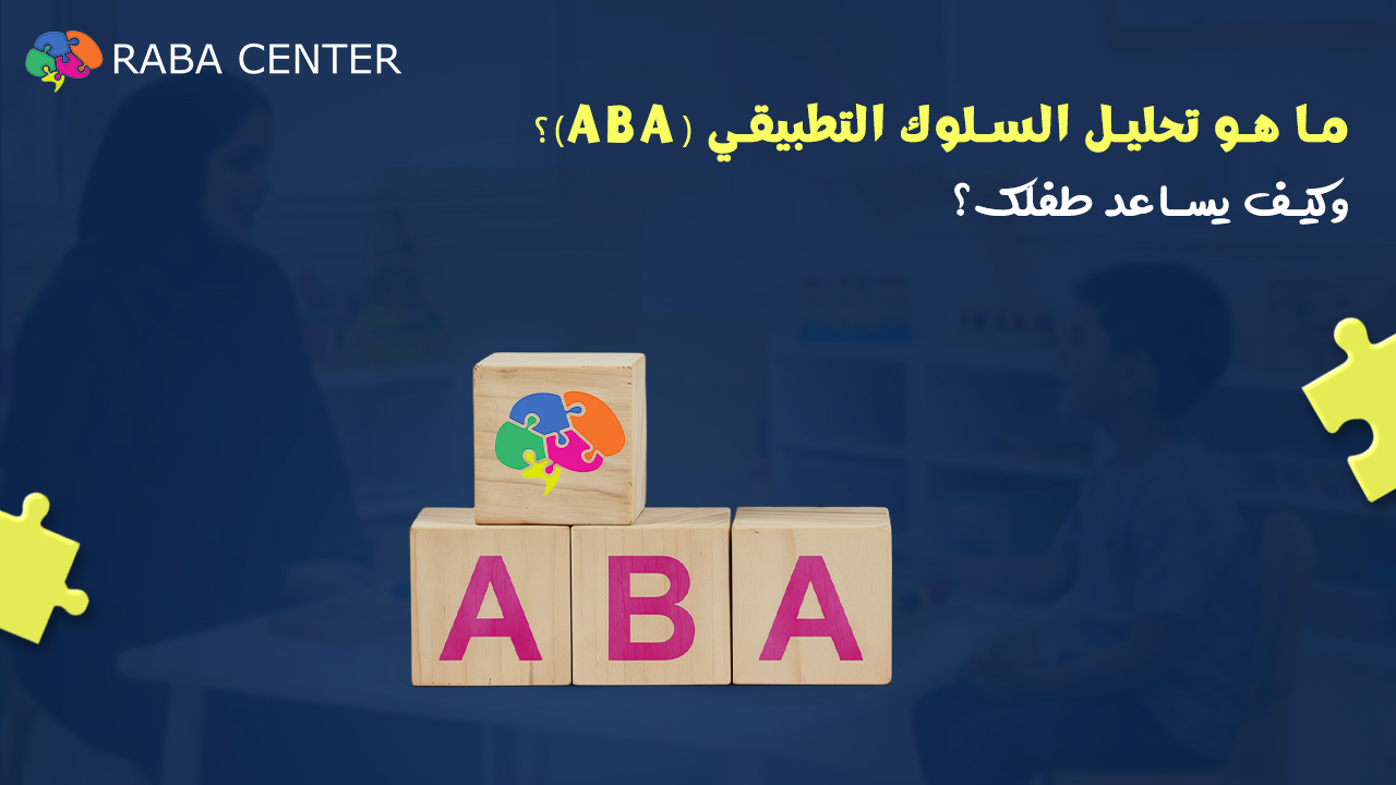 ما هو تحليل السلوك التطبيقي (ABA)؟ وكيف يساعد طفلك؟